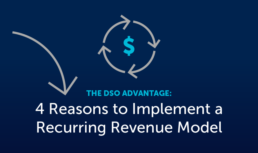 The DSO Advantage: 4 Reasons to Implement a Recurring Revenue Model
