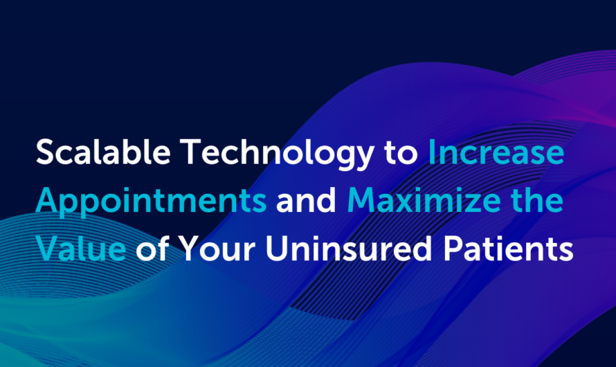 Choosing Scalable Technology to Increase Appointments and Maximize the Value of Your Uninsured Patients