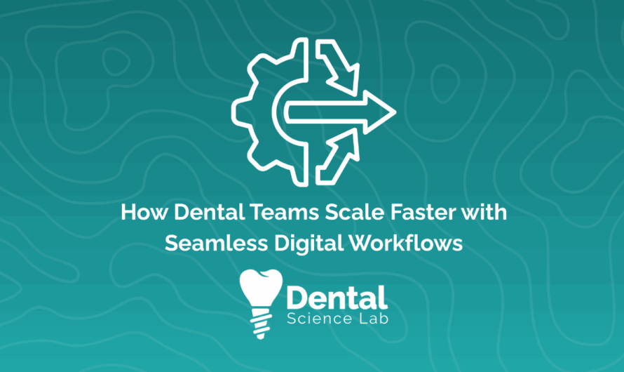 How Dental Teams Scale Faster with Seamless Digital Workflows